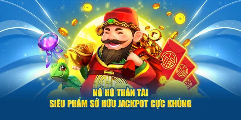 Game nổ hũ rút tiền mặt Thần tài giáng lâm