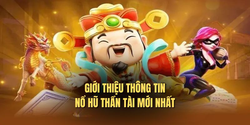 Nổ hũ Thần Tài giới thiệu game hấp dẫn thú vị